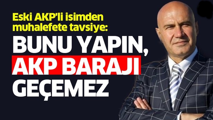 Eski AKP'li isimden muhalefete tavsiye